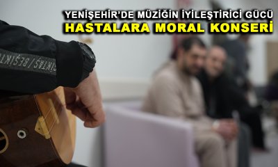 YENİŞEHİR’DE MÜZİĞİN İYİLEŞTİRİCİ GÜCÜ: HASTALARA MORAL KONSERİ