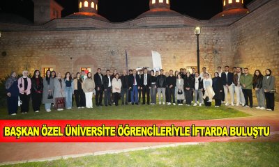 BAŞKAN ÖZEL ÜNİVERSİTE ÖĞRENCİLERİYLE İFTARDA BULUŞTU