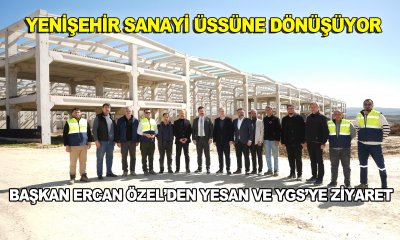 YENİŞEHİR SANAYİ ÜSSÜNE DÖNÜŞÜYOR: BAŞKAN ERCAN ÖZEL’DEN YESAN VE YGS’YE ZİYARET